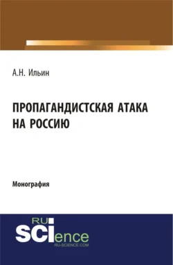 Пропагандистская атака на Россию. (Аспирантура, Бакалавриат, Магистратура, Специалитет). Монография., audiobook Алексея Николаевича Ильина. ISDN71049433