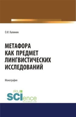 Метафора как предмет лингвистических исследований. (Аспирантура, Бакалавриат, Магистратура). Монография., audiobook Олега Игоревича Калинина. ISDN71049472