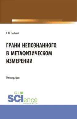 Грани непознанного в метафизическом измерении. (Бакалавриат, Магистратура). Монография. - Сергей Волков