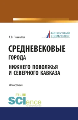 Средневековые города Нижнего Поволжья и Северного Кавказа. (Бакалавриат). Монография. - Александр Пачкалов