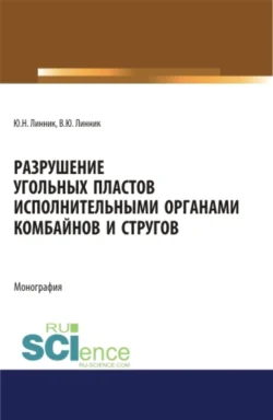 Разрушение угольных пластов исполнительными органами комбайнов и стругов. (Аспирантура, Бакалавриат, Магистратура). Монография. - Юрий Линник