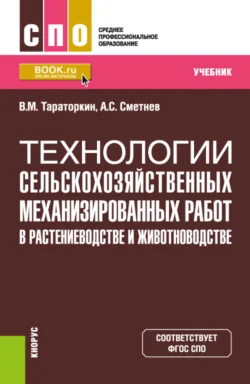 Технологии сельскохозяйственных механизированных работ в растениеводстве и животноводстве. (СПО). Учебник. - Виктор Тараторкин