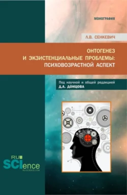 Онтогенез и экзистенциальные проблемы: психовозрастной аспект. (Аспирантура, Бакалавриат, Магистратура, Специалитет). Монография. - Людмила Сенкевич