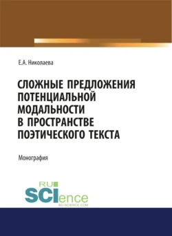 Сложные предложения потенциальной модальности в пространстве поэтического текста. (Аспирантура, Бакалавриат). Монография., аудиокнига Елены Анатольевны Николаевой. ISDN71049754