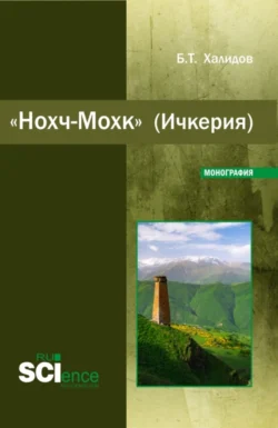 Нохч-Мохк (Ичкерия). (Бакалавриат). Монография. - Бауддин Халидов