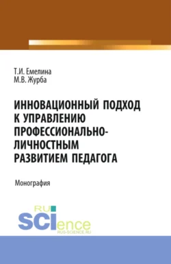 Инновационный подход к управлению профессионально-личностным развитием педагога. (Аспирантура, Бакалавриат, Магистратура). Монография. - Татьяна Емелина