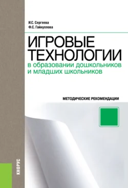 Игровые технологии в образовании дошкольников и младших школьников. Методическое пособие. (Бакалавриат, Специалитет). Методическое пособие. - Фазиля Гайнуллова