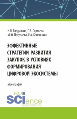 Эффективные стратегии развития закупок в условиях формирования цифровой экосистемы. (Аспирантура, Магистратура). Монография. - Ирина Гладилина