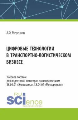 Цифровые технологии в транспортно-логистическом бизнесе. (Бакалавриат, Магистратура, Специалитет). Учебное пособие. - Артем Меренков