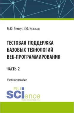 Тестовая поддержка базовых технологий веб-программирования. Часть 2. (Бакалавриат). Учебное пособие. - Михаил Лехмус