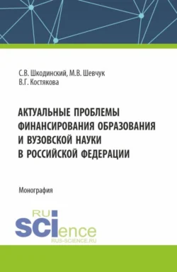 Актуальные проблемы финансирования образования и вузовской науки в Российской Федерации. (Аспирантура, Бакалавриат, Магистратура). Монография. - Сергей Шкодинский