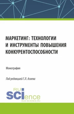 Маркетинг: технологии и инструменты повышения конкурентоспособности. (Аспирантура, Магистратура). Монография. - Ольга Ларина