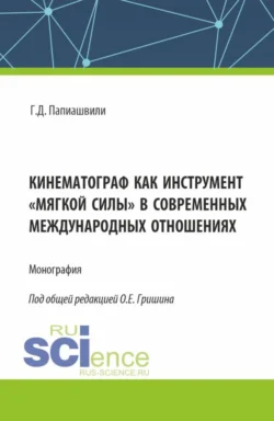 Кинематограф как инструмент мягкой силы в современных международных отношениях. (Аспирантура, Бакалавриат, Магистратура). Монография., audiobook Олега Евгеньевича Гришина. ISDN71050318