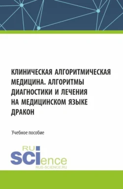 Клиническая алгоритмическая медицина. Алгоритмы диагностики и лечения на медицинском языке ДРАКОН. (Аспирантура, Специалитет). Учебное пособие. - Наталья Шнайдер