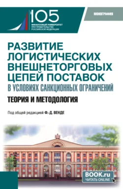 Развитие логистических внешнеторговых цепей поставок в условиях санкционных ограничений: теория и методология. (Бакалавриат, Магистратура). Монография. - Дмитрий Тарасов