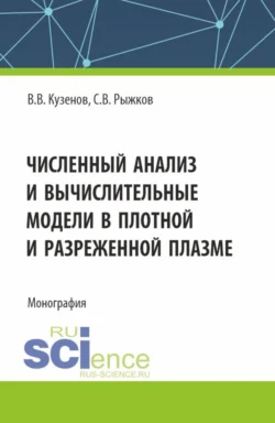 Численный анализ и вычислительные модели в плотной и разреженной плазме. (Аспирантура, Магистратура). Монография. - Сергей Рыжков