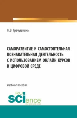 Саморазвитие и самостоятельная познавательная деятельность с использованием онлайн курсов в цифровой среде. (Аспирантура, Бакалавриат, Магистратура). Учебное пособие., аудиокнига Нины Владимировны Гречушкиной. ISDN71050633