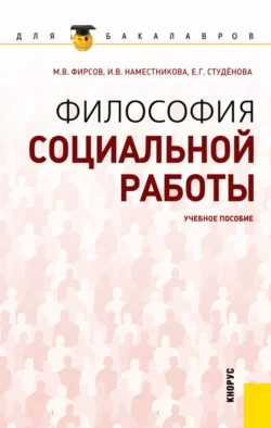 Философия социальной работы. (Бакалавриат). Учебное пособие. - Ирина Наместникова