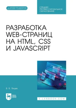 Разработка web-страниц на HTML, CSS и JavaScript. Учебное пособие для СПО - Валерий Янцев