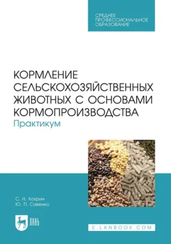 Кормление сельскохозяйственных животных с основами кормопроизводства. Практикум. Учебное пособие для СПО - Савва Хохрин