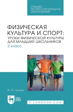 Физическая культура и спорт: уроки физической культуры для младших школьников. 2 класс. Учебное пособие для СПО - Михаил Трошин