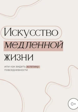 Искусство медленной жизни, или Как видеть эстетику повседневности, аудиокнига Клары Лариной. ISDN71053702