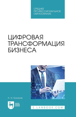 Цифровая трансформация бизнеса. Учебное пособие для СПО - Антон Баланов