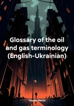 Glossary of the oil and gas terminology (English-Ukrainian) - Tatyana Martin