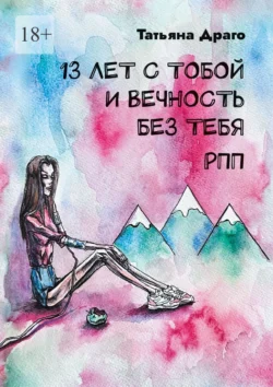 13 лет с тобой и вечность без тебя. РПП - Татьяна Драго