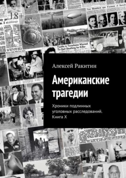 Американские трагедии. Хроники подлинных уголовных расследований. Книга X - Алексей Ракитин