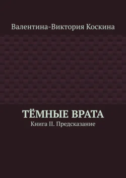 Тёмные Врата. Книга II. Предсказание - Валентина-Виктория Коскина