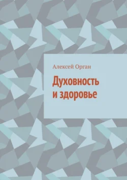 Духовность и здоровье - Алексей Орган