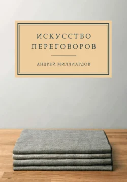 Искусство переговоров - Андрей Миллиардов