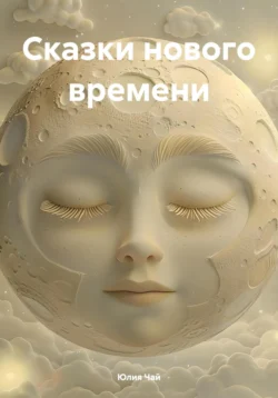 Сказки нового времени - Юлия Чай