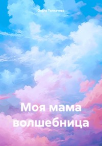 Моя мама волшебница - Ольга Толкачева