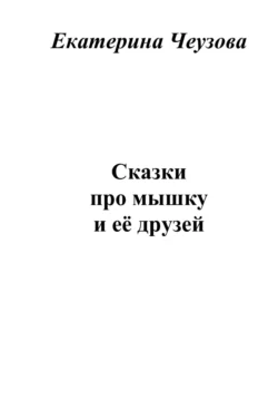 Сказки про мышку и её друзей, аудиокнига Екатерины Чеузовой. ISDN71080375