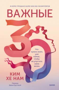 Важные 30. Что нужно знать уже сейчас, чтобы не упустить свою жизнь, аудиокнига Хе Нама Кима. ISDN71082268