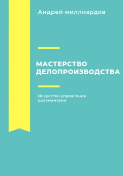 Мастерство делопроизводства: Искусство управления документами, audiobook Андрея Миллиардова. ISDN71083645