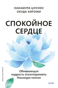 Спокойное сердце. О счастье принятия и умении идти дальше. Обнимающая мудрость психотерапевта Накамура-сенсея, аудиокнига Накамуры Цунэко. ISDN71085142