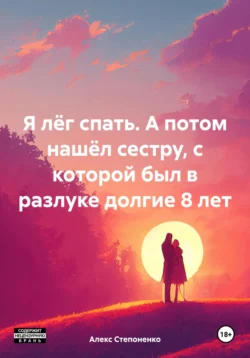 Я лёг спать. А потом нашёл сестру, с которой был в разлуке долгие 8 лет - Алекс Степоненко