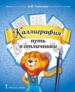 Каллиграфия – путь в отличники. Учебное пособие по чистописанию и творческой каллиграфии для 1–4 классов общеобразовательных организаций - Анна Тишинина