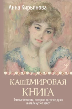 Кашемировая книга. Теплые истории, которые согреют душу и отвлекут от забот, audiobook Анны Кирьяновой. ISDN71088232