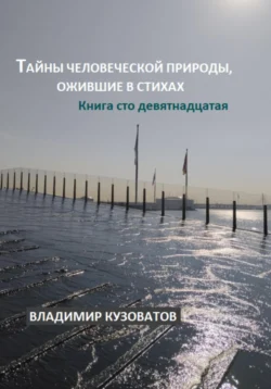 Тайны человеческой природы, ожившие в стихах. Книга сто девятнадцатая - Владимир Кузоватов