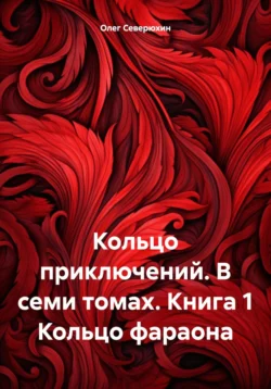 Кольцо приключений. В семи томах. Книга 1 Кольцо фараона - Олег Северюхин