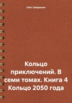 Кольцо приключений. В семи томах. Книга 4 Кольцо 2050 года - Олег Северюхин