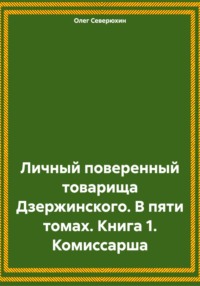 Личный поверенный товарища Дзержинского. В пяти томах. Книга 1. Комиссарша - Олег Северюхин