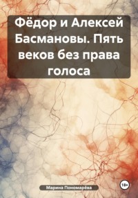 Фёдор и Алексей Басмановы. Пять веков без права голоса - Марина Пономарёва