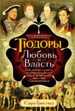 Тюдоры. Любовь и Власть. Как любовь создала и привела к закату самую знаменитую династию Средневековья - Сара Гриствуд