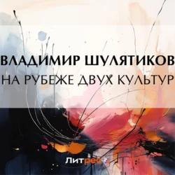 На рубеже двух культур, audiobook Владимира Михайловича Шулятикова. ISDN71102449