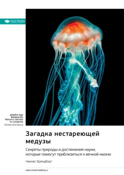 Загадка нестареющей медузы. Секреты природы и достижения науки, которые помогут приблизиться к вечной жизни. Никлас Брендборг. Саммари - Smart Reading